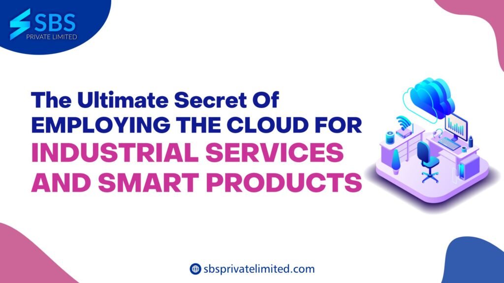 The Ultimate Secret Of EMPLOYING THE CLOUD FOR INDUSTRIAL SERVICES AND SMART PRODUCTS